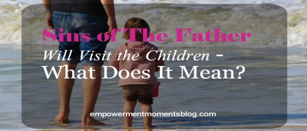 Sins of the Father Will Visit The Children - What Does It Mean Sins of the Father Will Visit the Children
