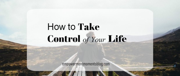 How to Take Control of Your Life
