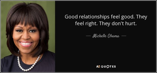 Michelle Obama quote - good-relationships-feel-good-they-feel-right-they-don-t-hurt