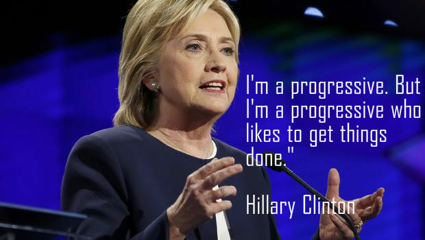 I'm a progressive. But I'm a progressive who likes to get things done - Hillary Clinton